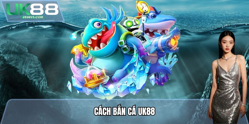 Cách Bắn cá UK88