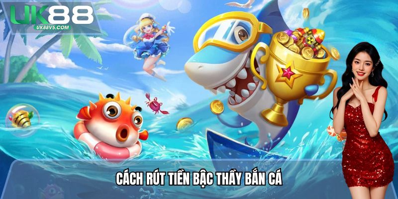 Bậc Thầy Bắn Cá UK88 - Kinh Nghiệm Đặt Cược Từ Cao Thủ 4 Cách rút tiền Bậc Thầy Bắn Cá