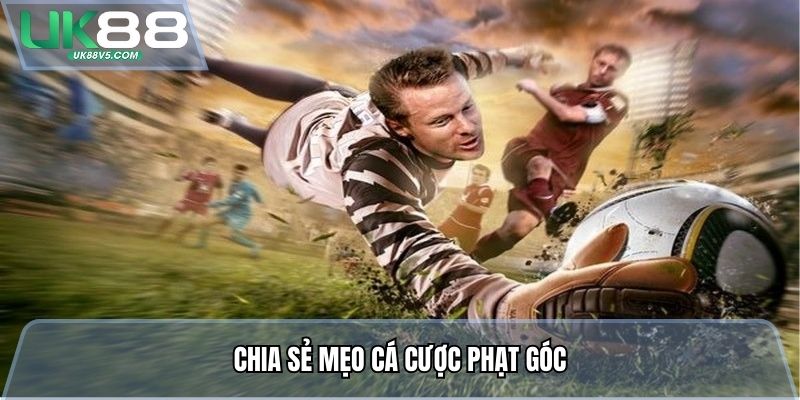 Mẹo Cá Cược Phạt Góc - Thế Trận Căng, Kèo Góc Nổ Tại Uk88 3 Chia sẻ mẹo cá cược phạt góc