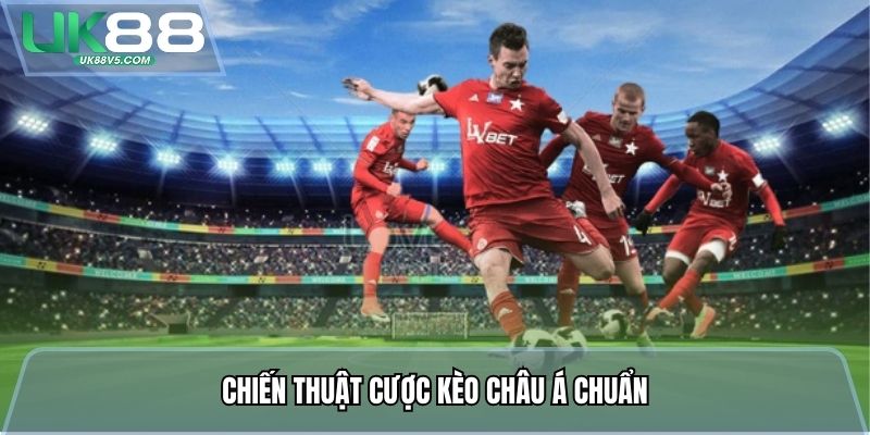 Chiến Thuật Cược Kèo Châu Á - Bắt Kèo Né Bẫy, Cược Đâu Trúng Đó 4 Chiến thuật cược kèo châu Á chuẩn