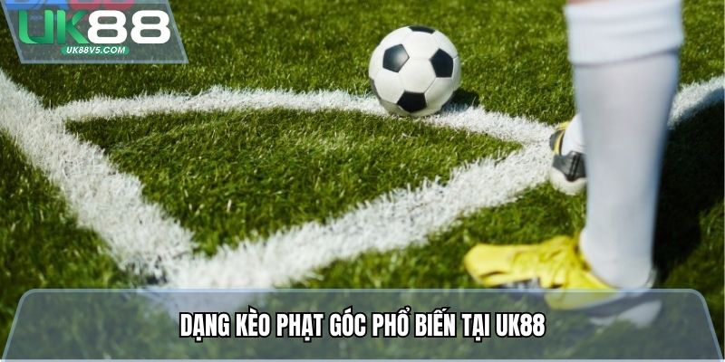 Mẹo Cá Cược Phạt Góc - Thế Trận Căng, Kèo Góc Nổ Tại Uk88 2 Dạng kèo phạt góc phổ biến tại UK88