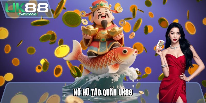 Nổ Hũ Táo Quân UK88 - Game Hot Nhân Dịp Tết Bính Ngọ 2026 2 Nổ Hũ Táo Quân