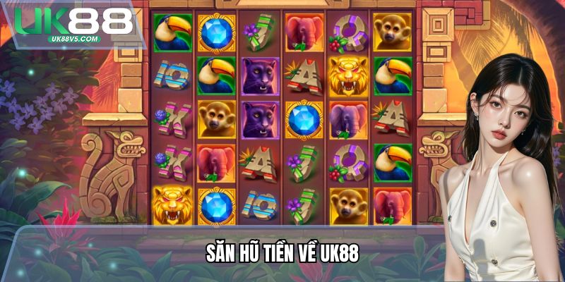 Săn Hũ Tiền Về UK88 - Trải Nghiệm Săn Thưởng Top1 Thị Trường 5 Săn Hũ Tiền Về