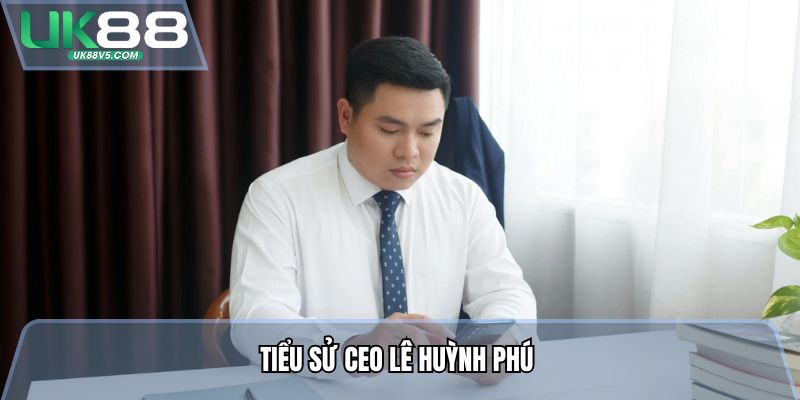 Tiểu sử CEO Lê Huỳnh Phú 
